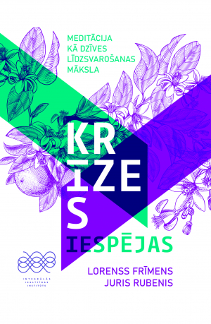 KRĪZES IESPĒJAS. MEDITĀCIJA KĀ DZĪVES LĪDZSVAROŠANAS MĀKSLA