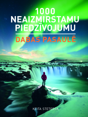 1000 NEAIZMIRSTAMU PIEDZĪVOJUMU DABAS PASAULĒ