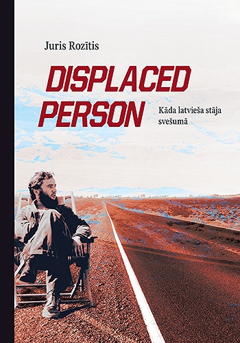 DISPLACED PERSON. KĀDA LATVIEŠA STĀJA SVEŠUMĀ